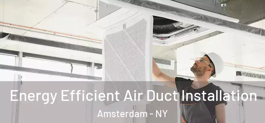 Energy Efficient Air Duct Installation Amsterdam - NY