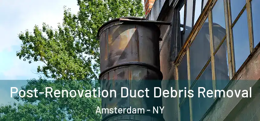 Post-Renovation Duct Debris Removal Amsterdam - NY